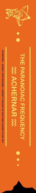 Title: The Paranoiac Frequency Achernar. Subtitle: Attention! W-wait, stop reading. I haven't thought of anything clever to say yet!